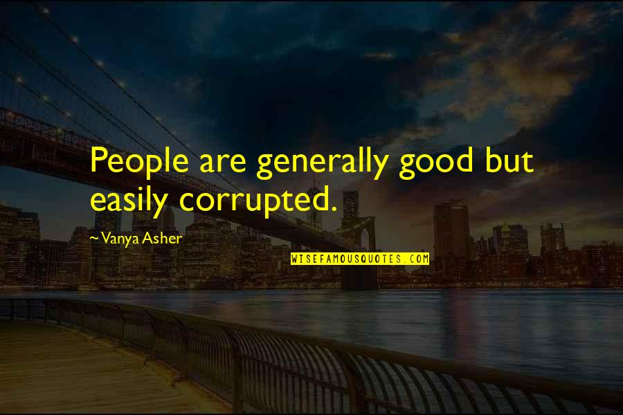 Vegetarian Diet Quotes By Vanya Asher: People are generally good but easily corrupted.