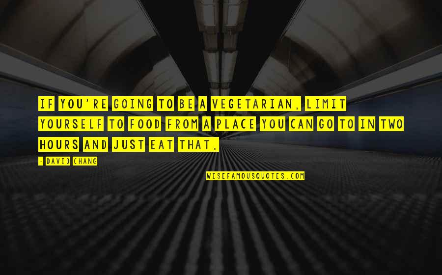 Vegetarian Food Quotes By David Chang: If you're going to be a vegetarian, limit