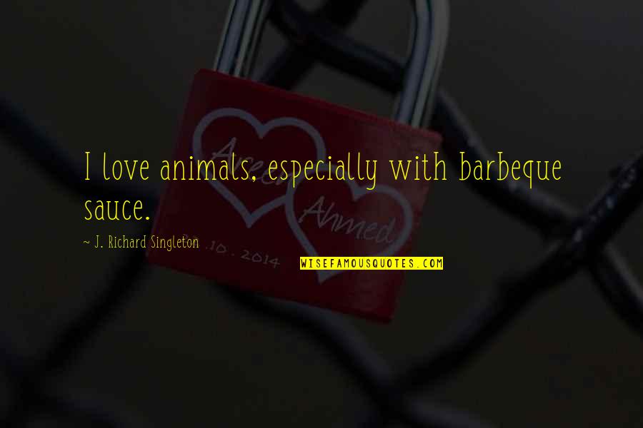 Vegetarian Food Quotes By J. Richard Singleton: I love animals, especially with barbeque sauce.