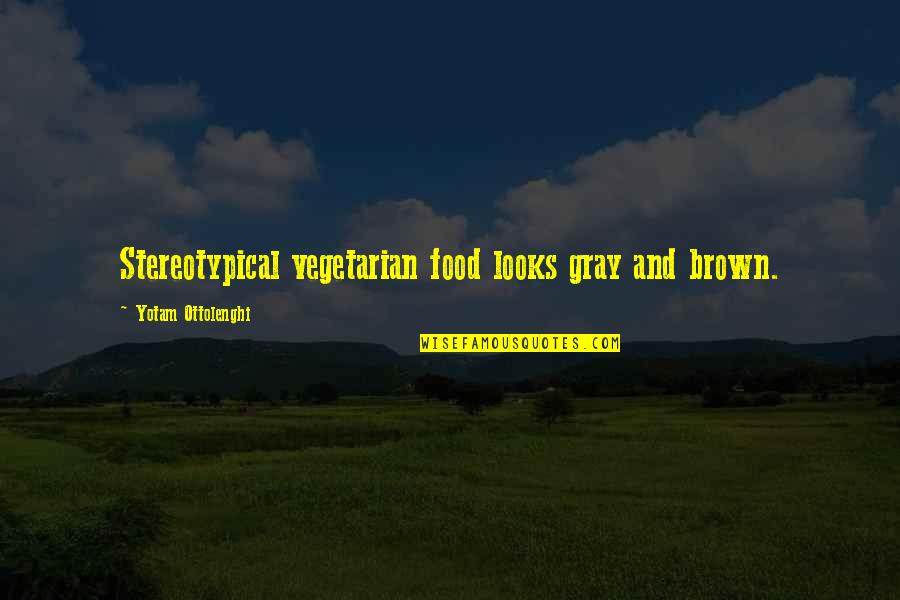 Vegetarian Food Quotes By Yotam Ottolenghi: Stereotypical vegetarian food looks gray and brown.