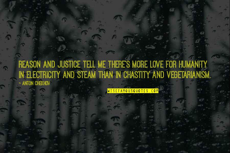 Vegetarianism Quotes By Anton Chekhov: Reason and justice tell me there's more love