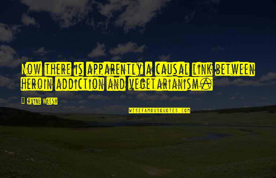 Vegetarianism Quotes By Irvine Welsh: Now there is apparently a causal link between