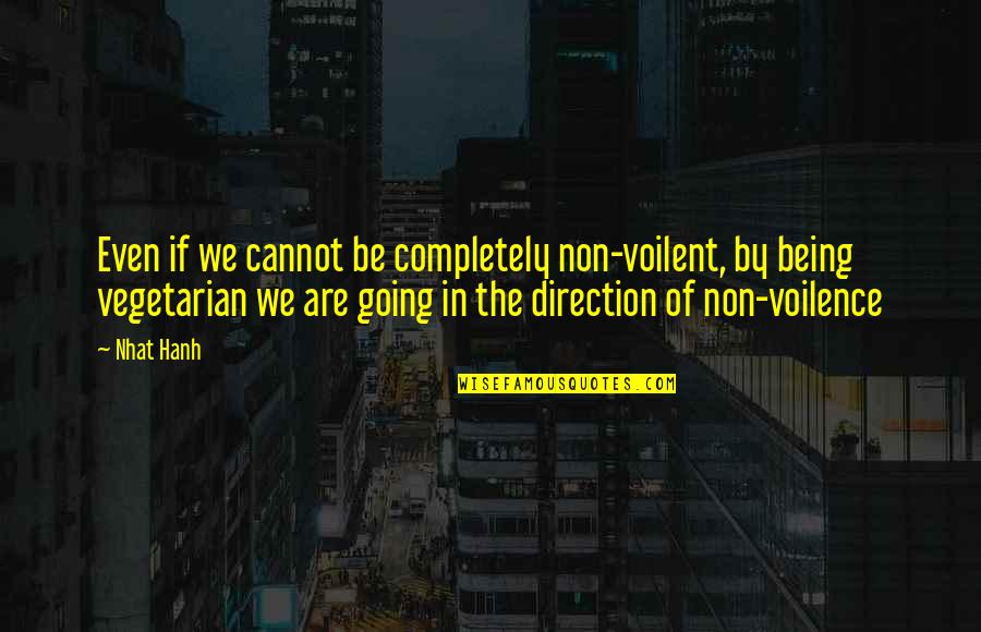Vegetarianism Quotes By Nhat Hanh: Even if we cannot be completely non-voilent, by