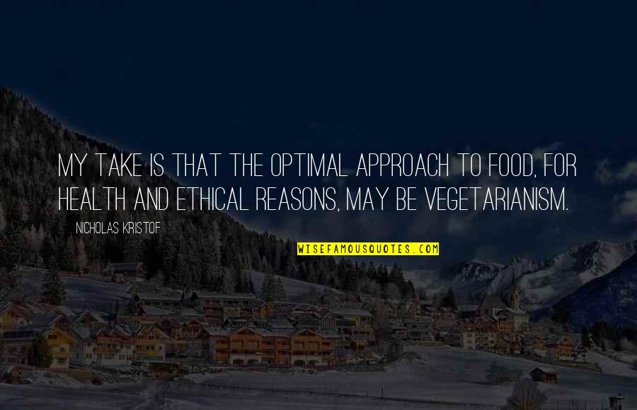 Vegetarianism Quotes By Nicholas Kristof: My take is that the optimal approach to