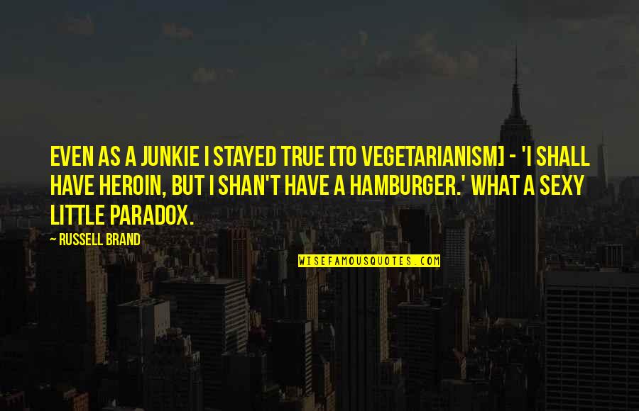 Vegetarianism Quotes By Russell Brand: Even as a junkie I stayed true [to