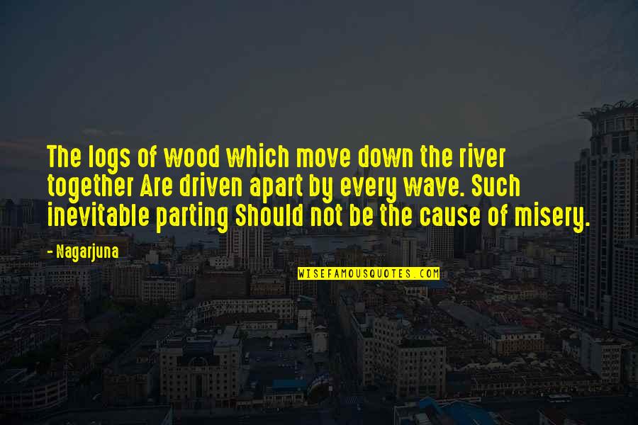 Vegetarianize Quotes By Nagarjuna: The logs of wood which move down the