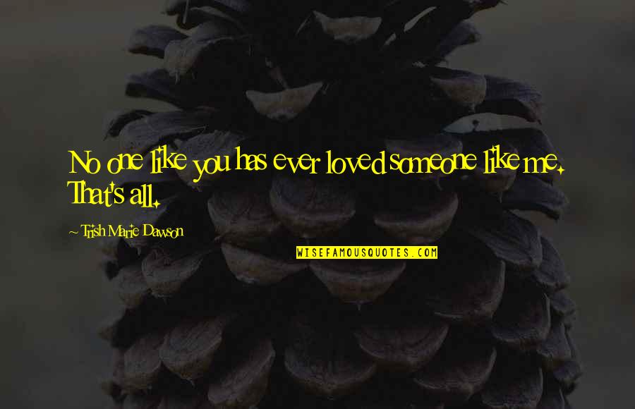 Vegetariano Que Quotes By Trish Marie Dawson: No one like you has ever loved someone