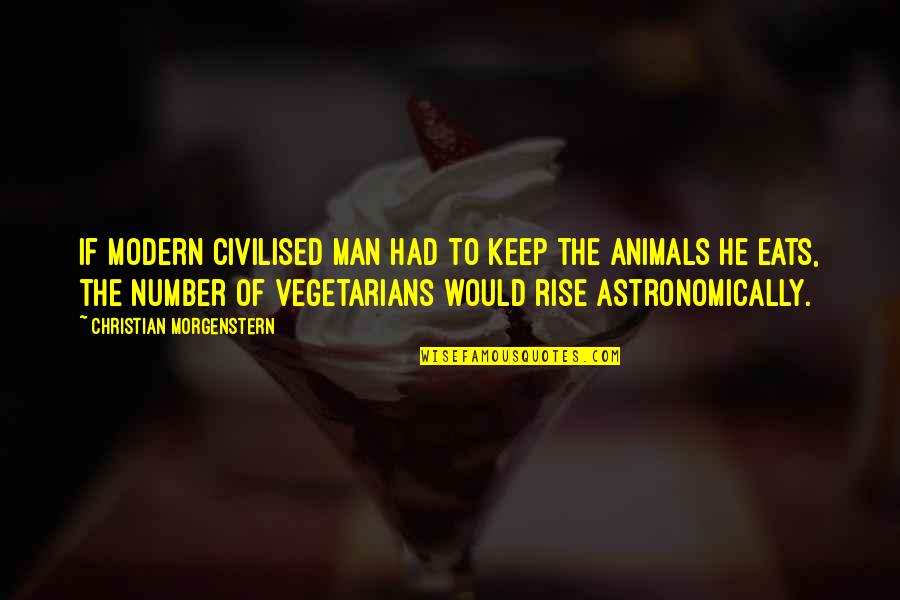 Vegetarians Quotes By Christian Morgenstern: If modern civilised man had to keep the