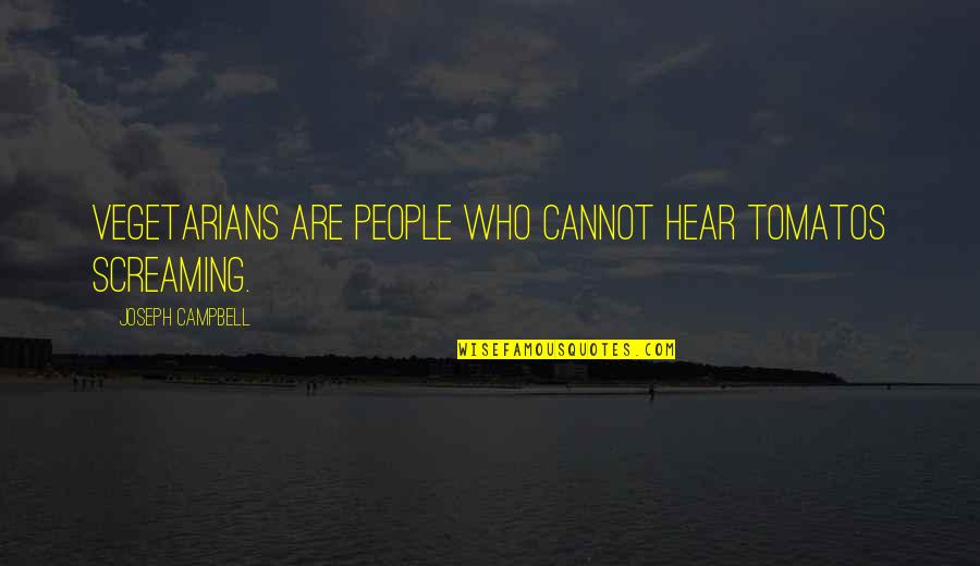 Vegetarians Quotes By Joseph Campbell: Vegetarians are people who cannot hear tomatos screaming.