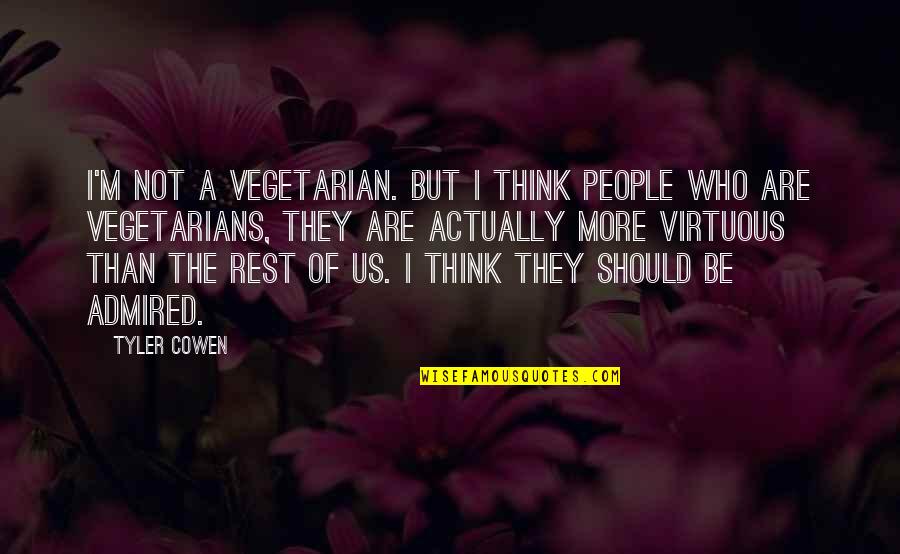 Vegetarians Quotes By Tyler Cowen: I'm not a vegetarian. But I think people