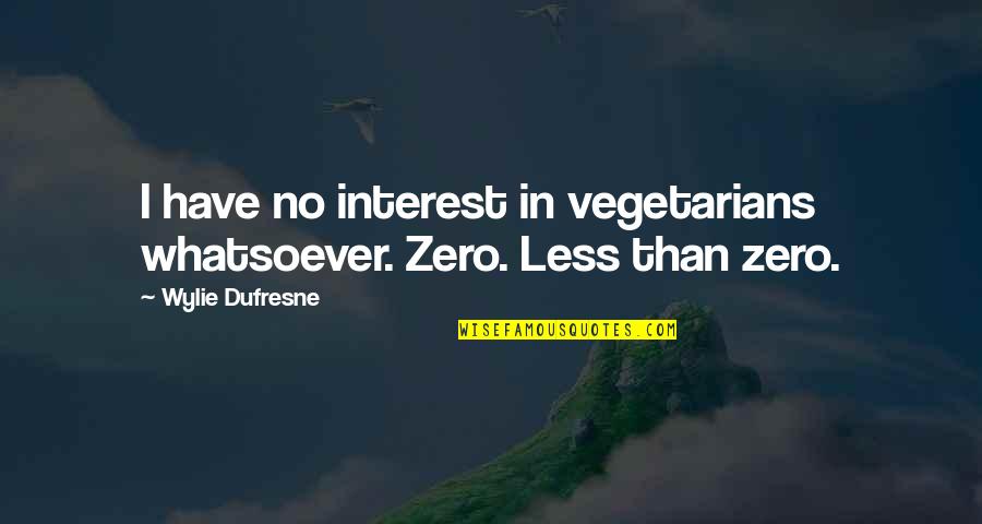 Vegetarians Quotes By Wylie Dufresne: I have no interest in vegetarians whatsoever. Zero.
