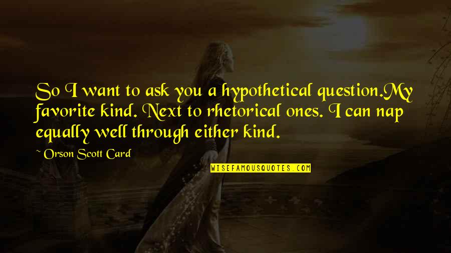 Vegetarinism Quotes By Orson Scott Card: So I want to ask you a hypothetical