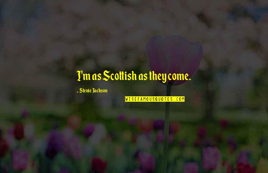 Vegetarinism Quotes By Stevie Jackson: I'm as Scottish as they come.