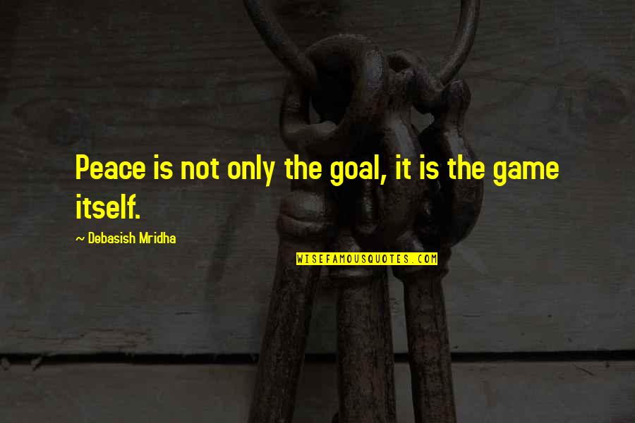 Vegetate Def Quotes By Debasish Mridha: Peace is not only the goal, it is Vegetate Def Quotes By Debasish Mridha: Peace is not only the goal, it is