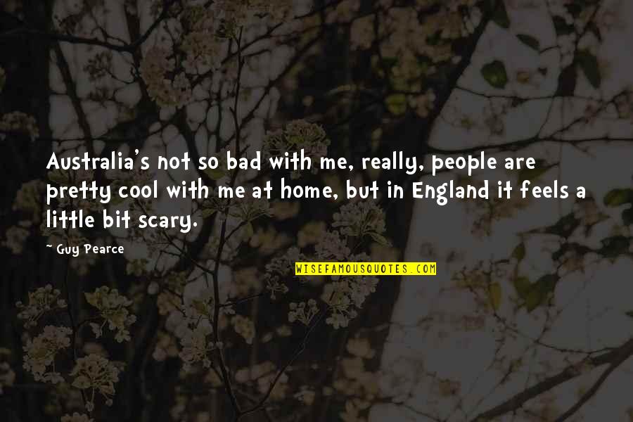 Vegetated Synonym Quotes By Guy Pearce: Australia's not so bad with me, really, people