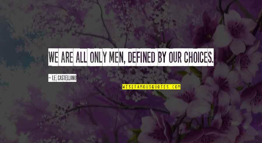 Vegetating Marijuana Quotes By I.E. Castellano: We are all only men, defined by our Vegetating Marijuana Quotes By I.E. Castellano: We are all only men, defined by our
