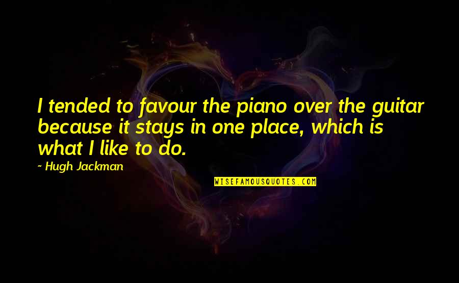 Vegetationsform Quotes By Hugh Jackman: I tended to favour the piano over the