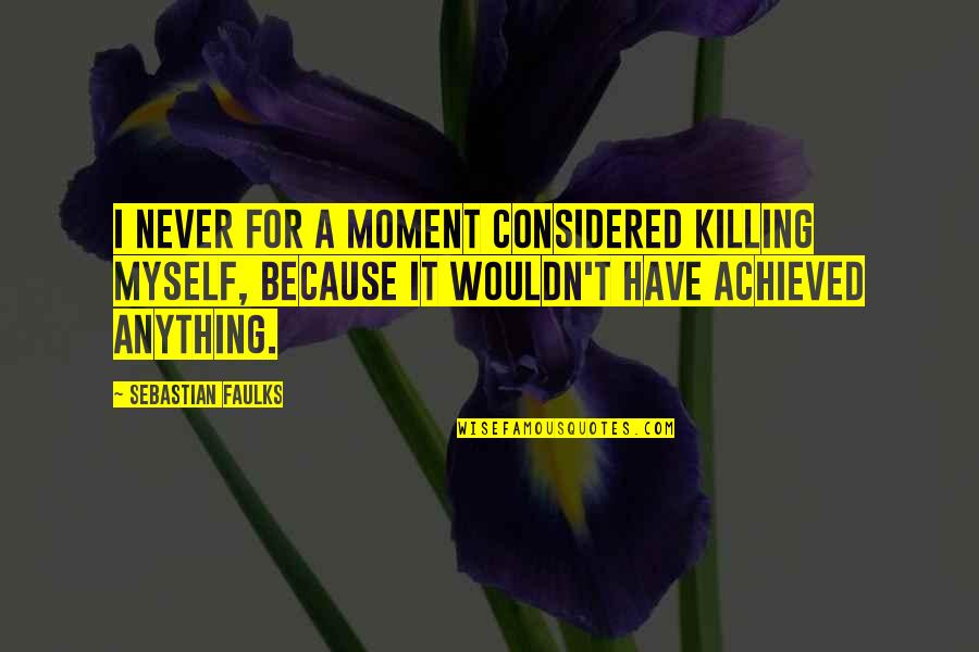 Vegetationsform Quotes By Sebastian Faulks: I never for a moment considered killing myself,