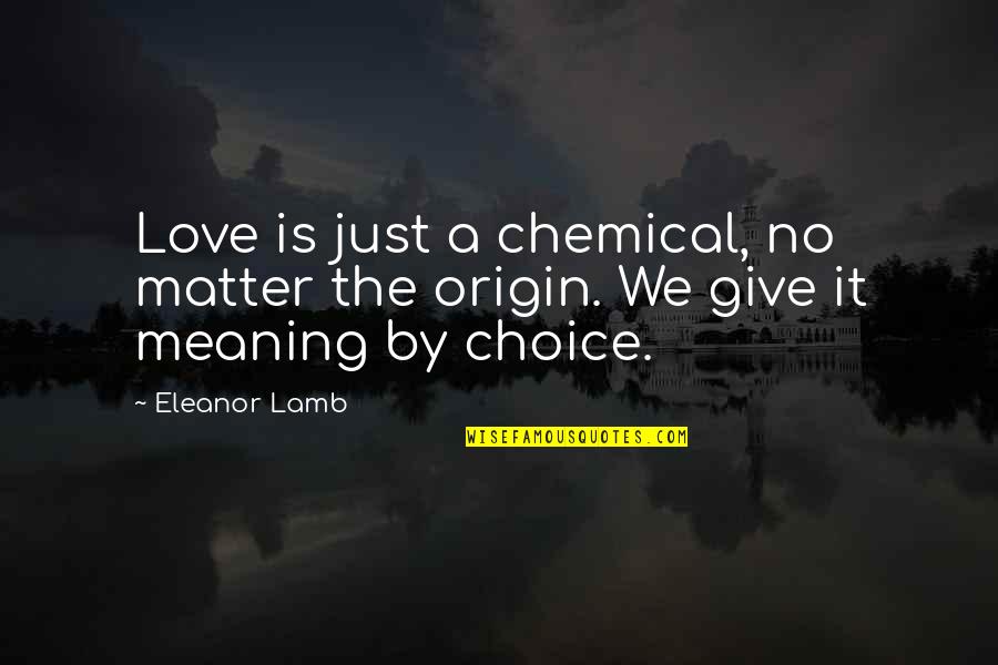 Vegeterian Recepies Quotes By Eleanor Lamb: Love is just a chemical, no matter the