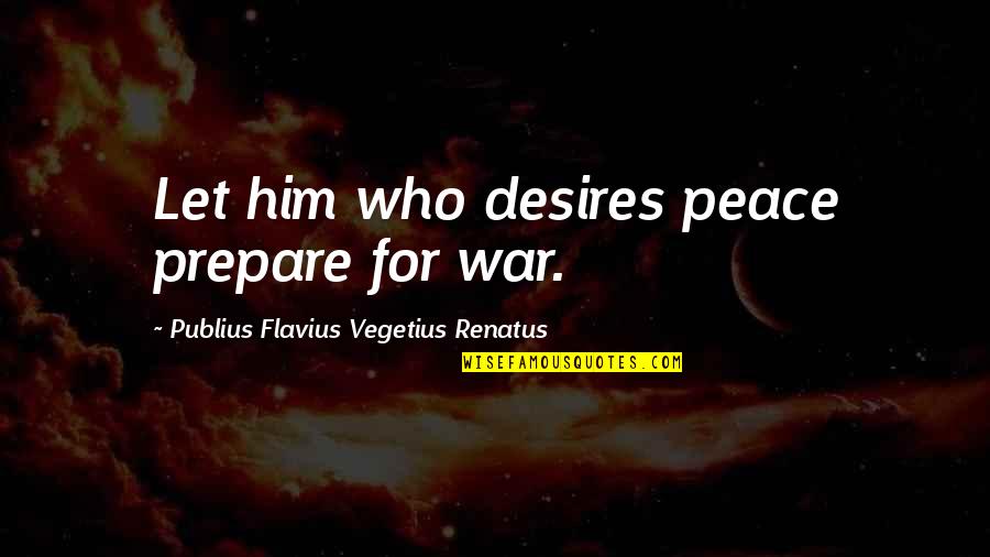 Vegetius Quotes By Publius Flavius Vegetius Renatus: Let him who desires peace prepare for war.