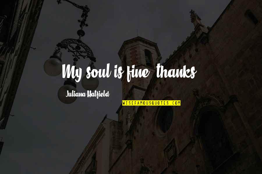 Vegeto Ssj Quotes By Juliana Hatfield: My soul is fine, thanks.