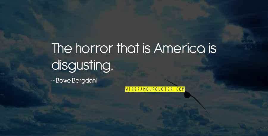 Veggie Quote Quotes By Bowe Bergdahl: The horror that is America is disgusting.