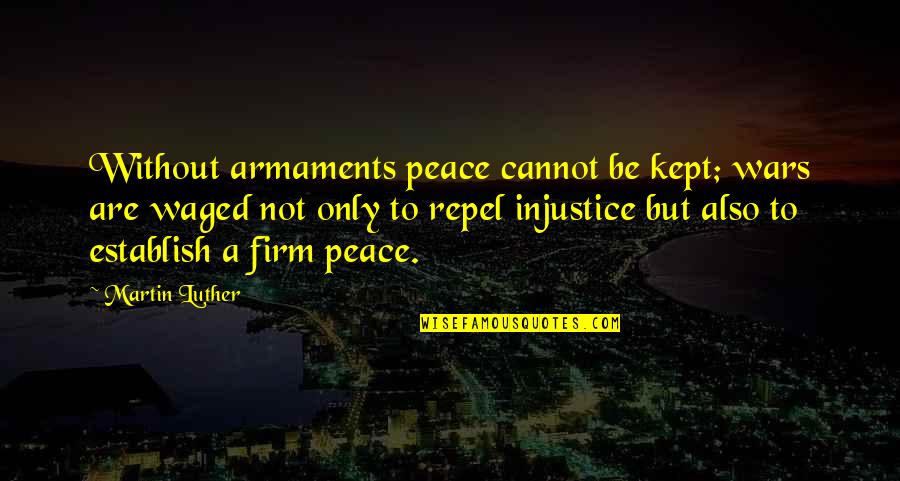 Veggie Salad Quotes By Martin Luther: Without armaments peace cannot be kept; wars are Veggie Salad Quotes By Martin Luther: Without armaments peace cannot be kept; wars are
