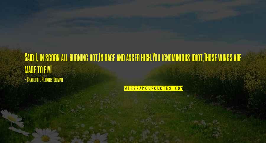Veggietales Characters Quotes By Charlotte Perkins Gilman: Said I, in scorn all burning hot,In rage Veggietales Characters Quotes By Charlotte Perkins Gilman: Said I, in scorn all burning hot,In rage