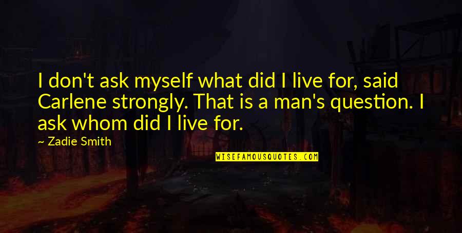 Veghel Population Quotes By Zadie Smith: I don't ask myself what did I live