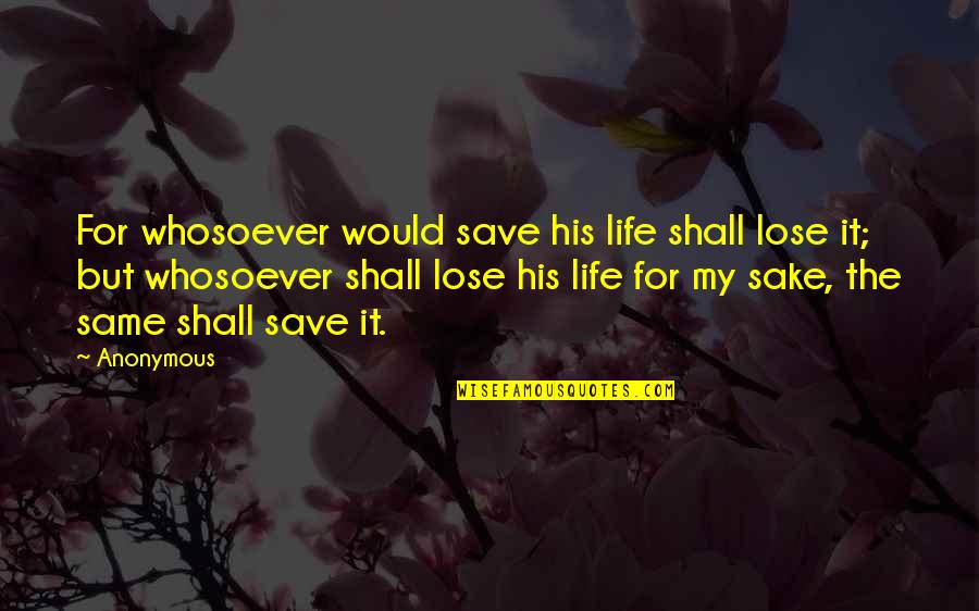 Vegi Quotes By Anonymous: For whosoever would save his life shall lose