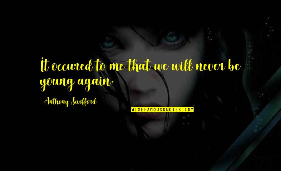 Vegla Bujqesore Quotes By Anthony Swofford: It occured to me that we will never Vegla Bujqesore Quotes By Anthony Swofford: It occured to me that we will never
