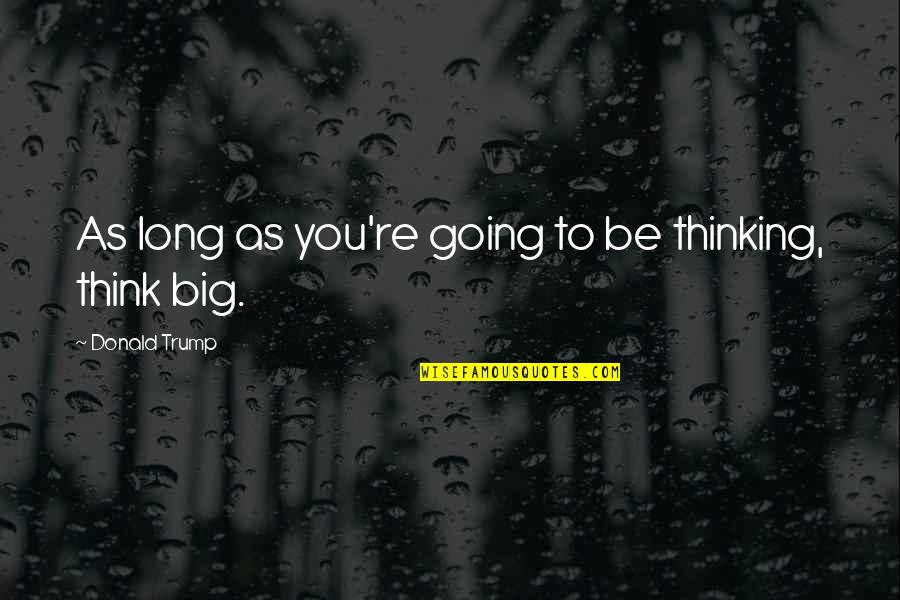 Vegla Bujqesore Quotes By Donald Trump: As long as you're going to be thinking, Vegla Bujqesore Quotes By Donald Trump: As long as you're going to be thinking,