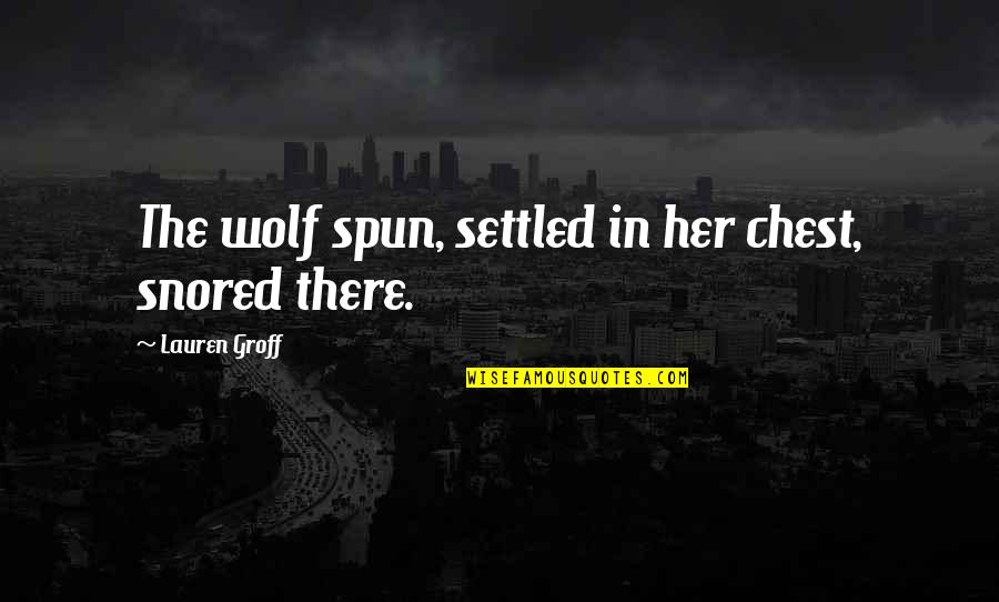 Vegla Bujqesore Quotes By Lauren Groff: The wolf spun, settled in her chest, snored Vegla Bujqesore Quotes By Lauren Groff: The wolf spun, settled in her chest, snored