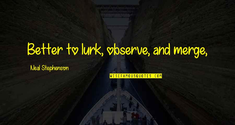 Vegla Bujqesore Quotes By Neal Stephenson: Better to lurk, observe, and merge, Vegla Bujqesore Quotes By Neal Stephenson: Better to lurk, observe, and merge,