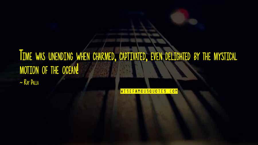 Vegnout Quotes By Ray Palla: Time was unending when charmed, captivated, even delighted Vegnout Quotes By Ray Palla: Time was unending when charmed, captivated, even delighted