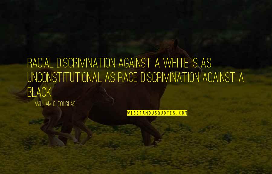 Veguilla Erica Quotes By William O. Douglas: Racial discrimination against a white is as unconstitutional