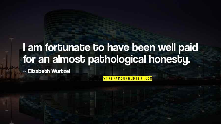 Vehbi Ko Quotes By Elizabeth Wurtzel: I am fortunate to have been well paid Vehbi Ko Quotes By Elizabeth Wurtzel: I am fortunate to have been well paid