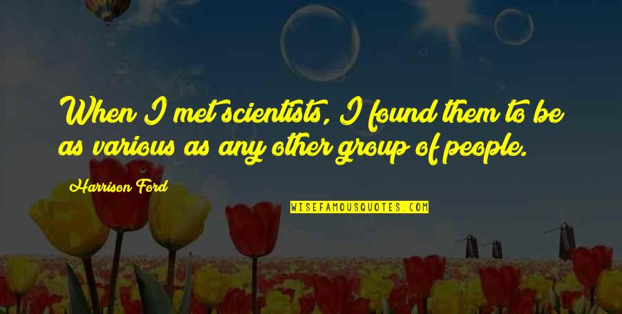 Vehbi Ko Quotes By Harrison Ford: When I met scientists, I found them to