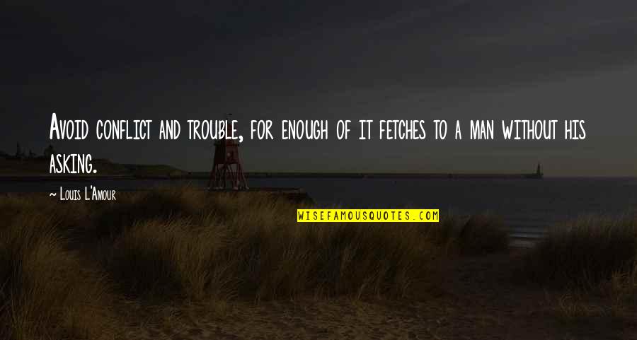 Vehbi Ko Quotes By Louis L'Amour: Avoid conflict and trouble, for enough of it