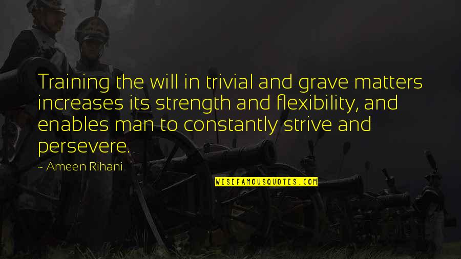 Vehemence Band Quotes By Ameen Rihani: Training the will in trivial and grave matters