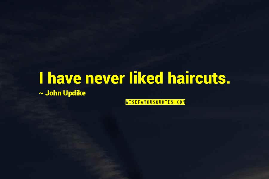 Vehemency Quotes By John Updike: I have never liked haircuts.