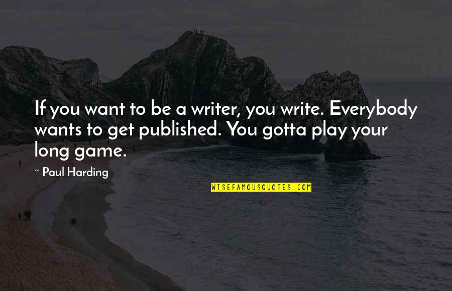 Vehemency Quotes By Paul Harding: If you want to be a writer, you