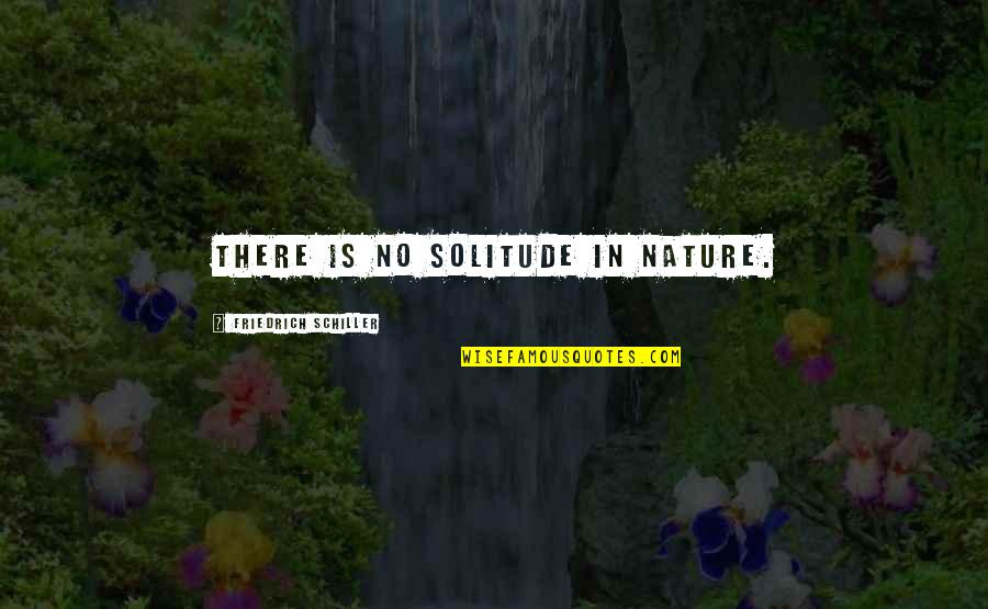 Vehemente Significado Quotes By Friedrich Schiller: There is no solitude in nature. Vehemente Significado Quotes By Friedrich Schiller: There is no solitude in nature.