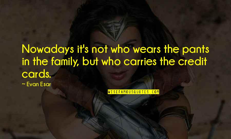 Vehementer Nos Quotes By Evan Esar: Nowadays it's not who wears the pants in