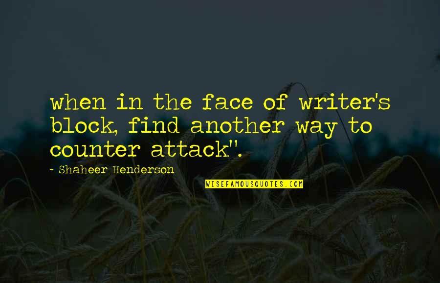 Vehementer Quotes By Shaheer Henderson: when in the face of writer's block, find