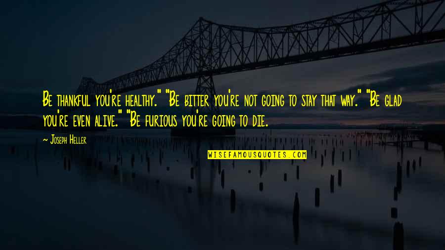 Vehementes Definicion Quotes By Joseph Heller: Be thankful you're healthy." "Be bitter you're not Vehementes Definicion Quotes By Joseph Heller: Be thankful you're healthy." "Be bitter you're not