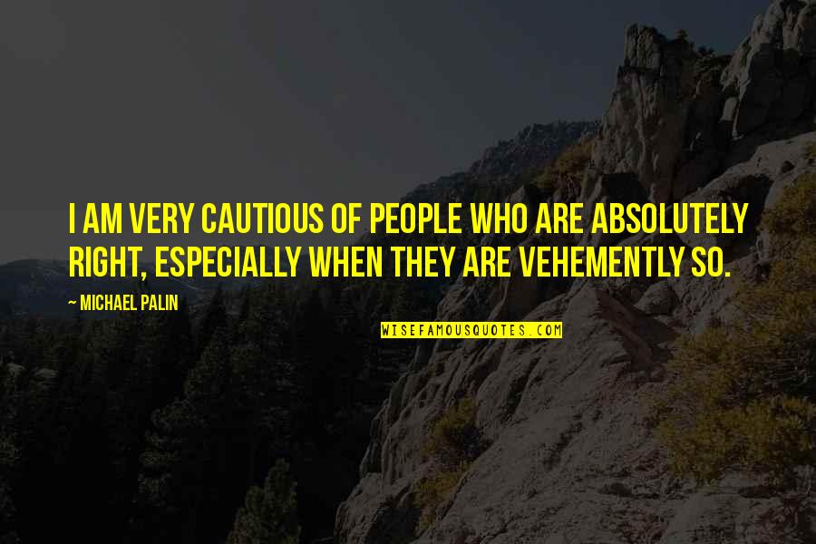 Vehemently Quotes By Michael Palin: I am very cautious of people who are