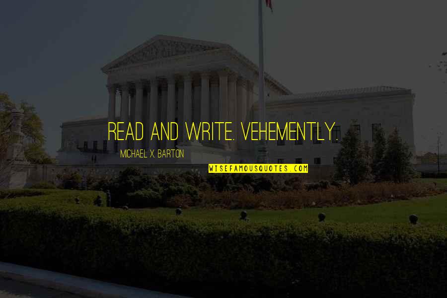 Vehemently Quotes By Michael X. Barton: Read and write. Vehemently.