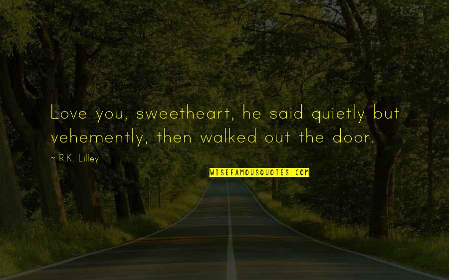 Vehemently Quotes By R.K. Lilley: Love you, sweetheart, he said quietly but vehemently,