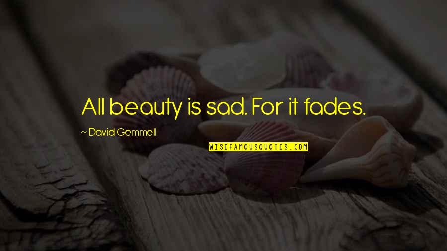 Vehicle Hauling Quote Quotes By David Gemmell: All beauty is sad. For it fades. Vehicle Hauling Quote Quotes By David Gemmell: All beauty is sad. For it fades.